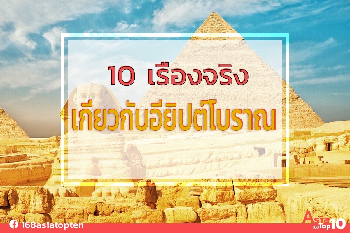 10 เรื่องจริง เกี่ยวกับอียิปต์โบราณ ที่คุณอาจจะไม่เคยรู้จากที่ไหนมาก่อน